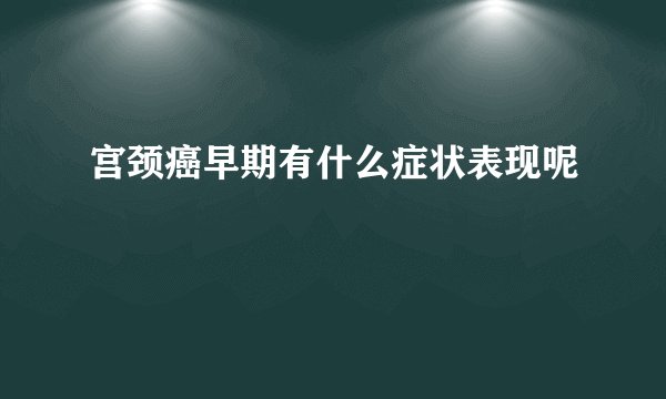 宫颈癌早期有什么症状表现呢