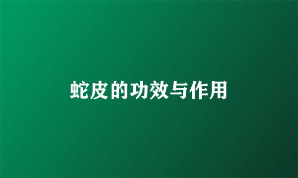 蛇皮的功效与作用