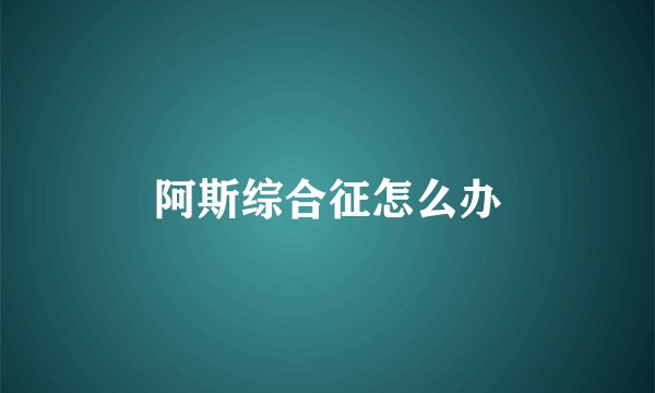 阿斯综合征怎么办