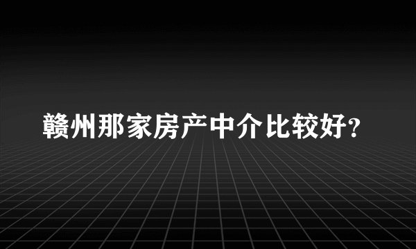 赣州那家房产中介比较好？