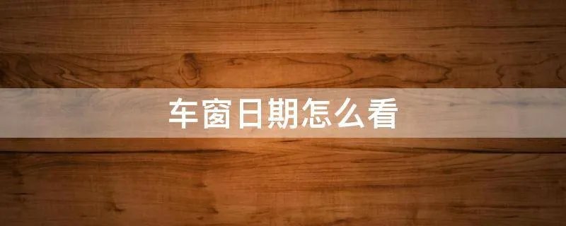 车窗日期怎么看