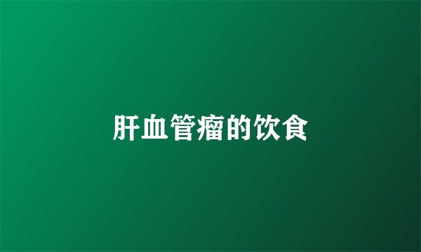 肝血管瘤的饮食