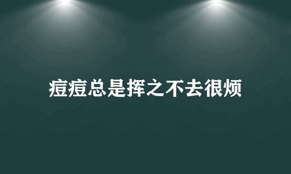 痘痘总是挥之不去很烦
