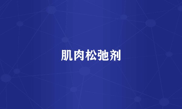 肌肉松弛剂