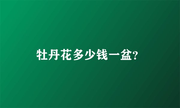 牡丹花多少钱一盆？