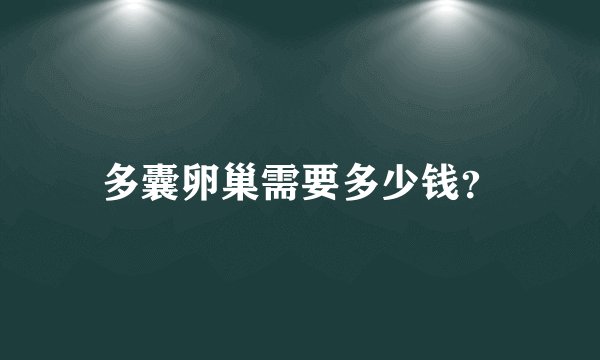 多囊卵巢需要多少钱？