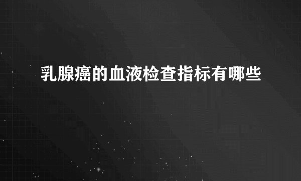 乳腺癌的血液检查指标有哪些
