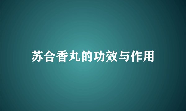 苏合香丸的功效与作用