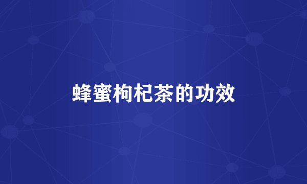 蜂蜜枸杞茶的功效