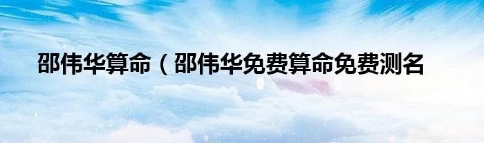 邵伟华算命（邵伟华免费算命免费测名