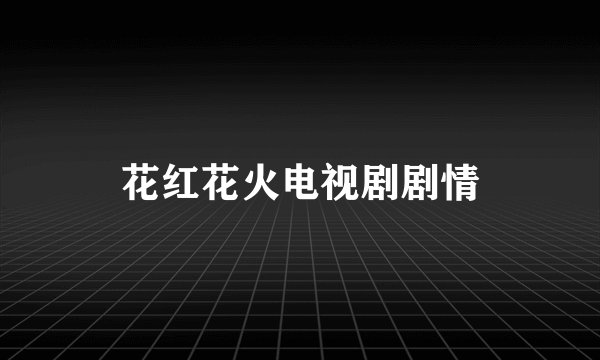 花红花火电视剧剧情