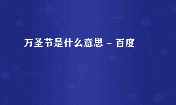 万圣节是什么意思 - 百度