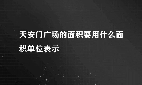天安门广场的面积要用什么面积单位表示