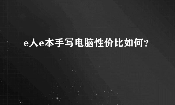 e人e本手写电脑性价比如何？