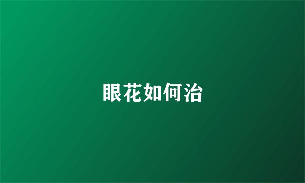 眼花如何治