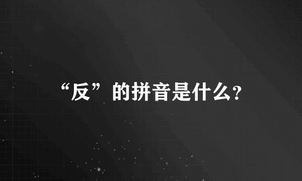 “反”的拼音是什么？