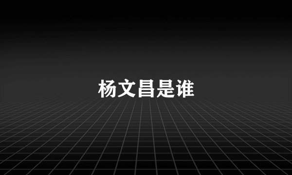 杨文昌是谁