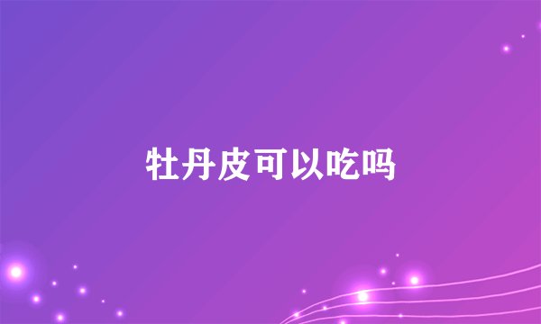牡丹皮可以吃吗
