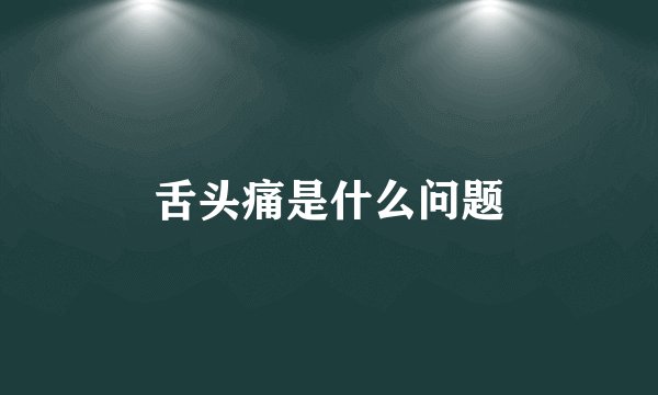 舌头痛是什么问题