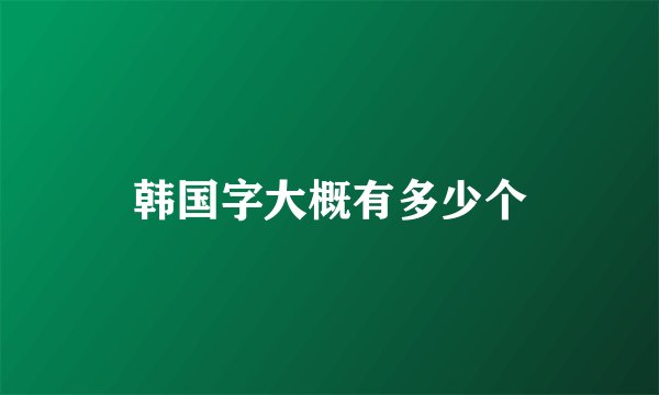 韩国字大概有多少个