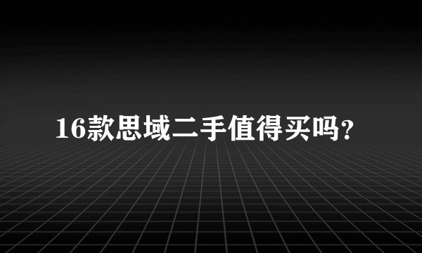 16款思域二手值得买吗？