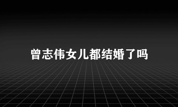 曾志伟女儿都结婚了吗