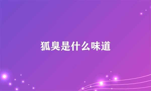狐臭是什么味道