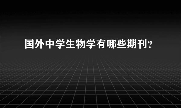国外中学生物学有哪些期刊？