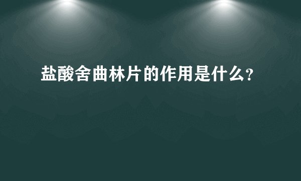 盐酸舍曲林片的作用是什么？