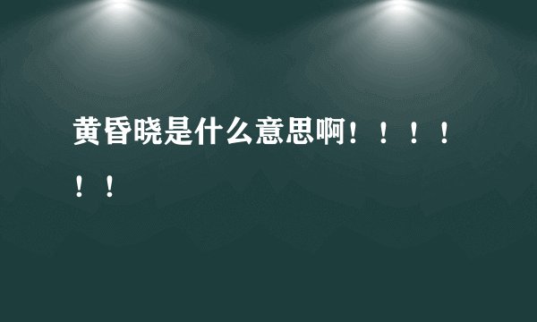 黄昏晓是什么意思啊！！！！！！