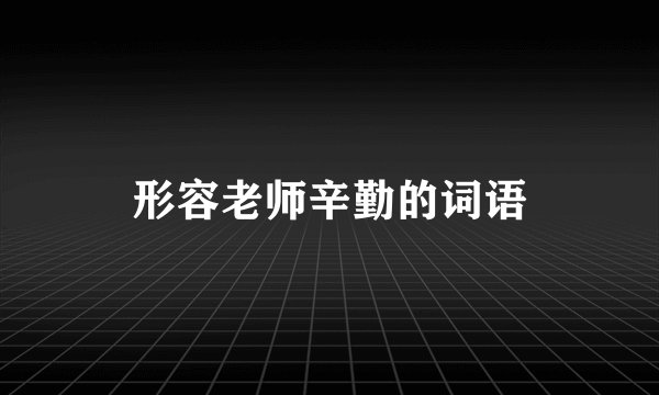 形容老师辛勤的词语