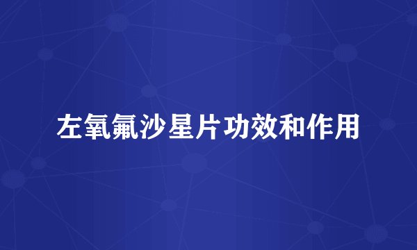 左氧氟沙星片功效和作用