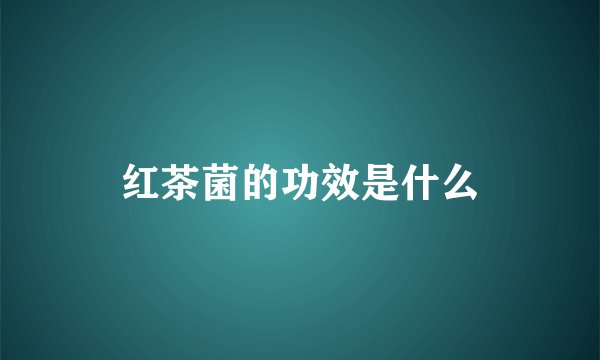 红茶菌的功效是什么