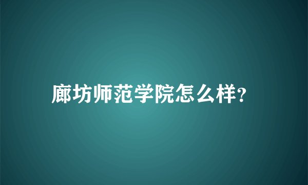 廊坊师范学院怎么样?