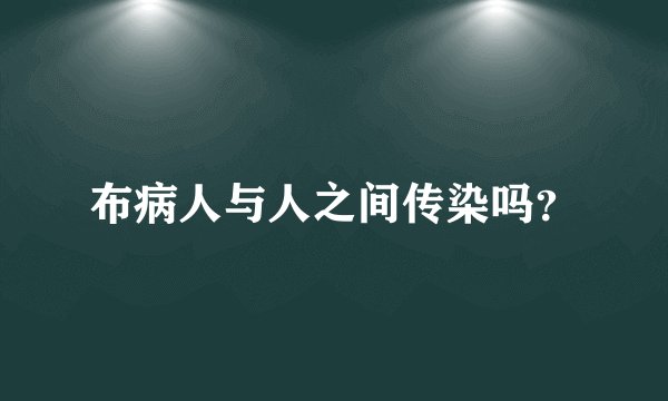 布病人与人之间传染吗？