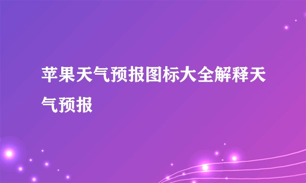 苹果天气预报图标大全解释天气预报