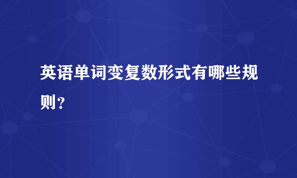 英语单词变复数形式有哪些规则?