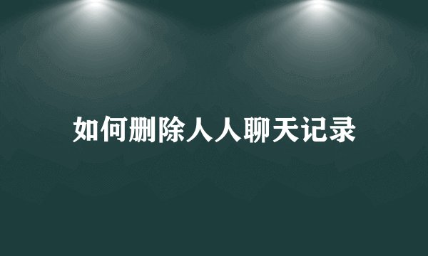 如何删除人人聊天记录