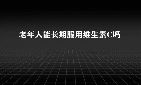 老年人能长期服用维生素C吗