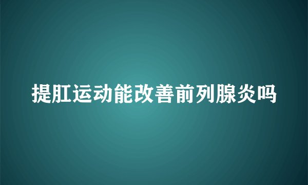 提肛运动能改善前列腺炎吗