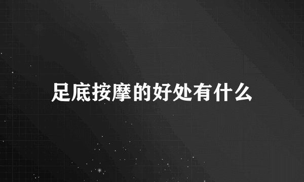 足底按摩的好处有什么