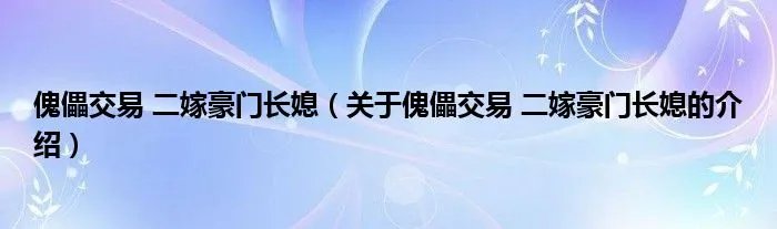 傀儡交易 二嫁豪门长媳（关于傀儡交易 二嫁豪门长媳的介绍）