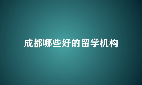 成都哪些好的留学机构