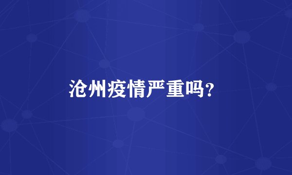 沧州疫情严重吗？