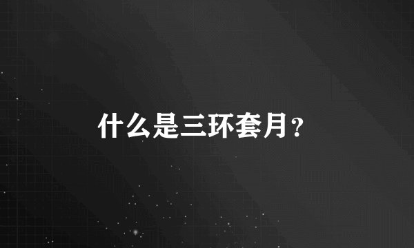 什么是三环套月？