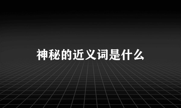 神秘的近义词是什么