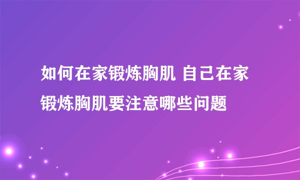 如何在家锻炼胸肌 自己在家锻炼胸肌要注意哪些问题