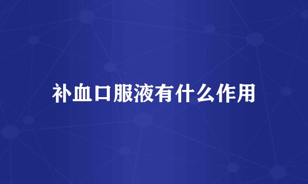 补血口服液有什么作用