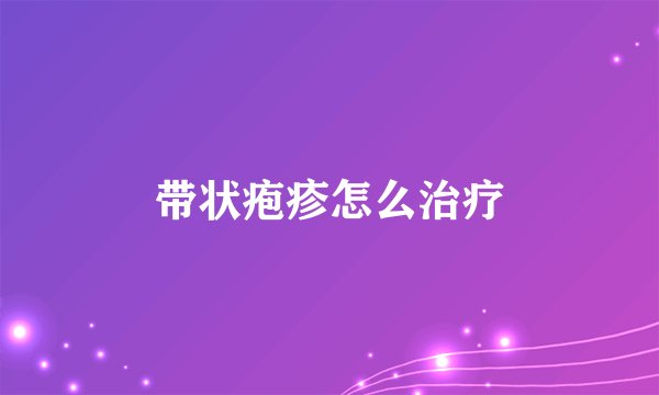 带状疱疹怎么治疗