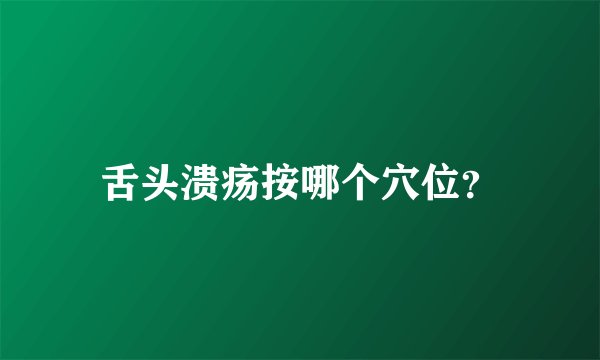 舌头溃疡按哪个穴位？
